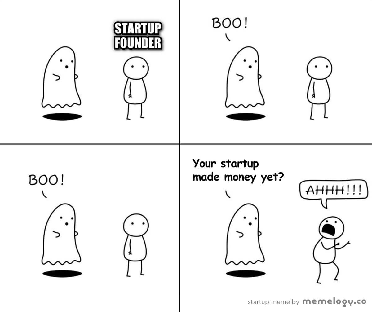 Startup meme – Ghost: Boo! – Boo! – Your startup made money yet? – Startup  founder: Ahhh!